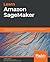Learn Amazon SageMaker: A guide to building, training, and deploying machine learning models for developers and data scientists