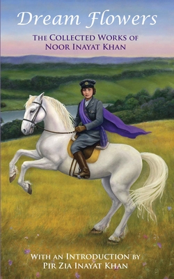 Dream Flowers: The Collected Works of Noor Inayat Khan with an Introduction by Pir Zia Inayat Khan (Hardcover)