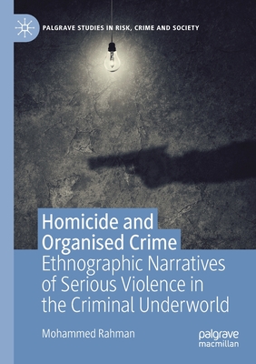 Homicide and Organised Crime: Ethnographic Narratives of Serious Violence in the Criminal Underworld (Palgrave Studies in Risk, Crime and Society)