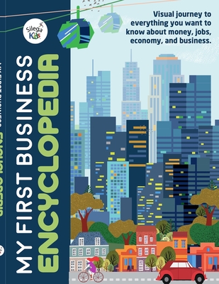My First Business Encyclopedia: Visual journey to everything you want to know about money, jobs, economy, and business. (Business for Children)