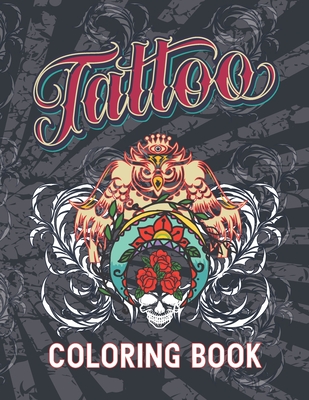 Tattoo Coloring Book: Adult Tattoo Coloring Book For Stress Relief And Relaxation, Beautiful Modern Tattoo Illustrations
