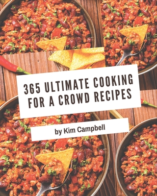 365 Ultimate Cooking for a Crowd Recipes: Explore Cooking for a Crowd Cookbook NOW!