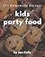 150 Homemade Kids Party Foo...