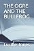 THE OGRE AND THE BULLFROG by Lucille Jones