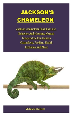 Jackson's Chameleon: Jackson Chameleon Book For Care, Behavior And Housing, Normal Temperature For Jackson Chameleon, Feeding, Health Problems And More