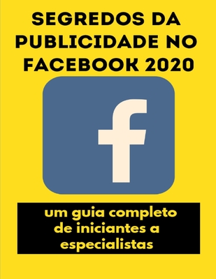 Segredos da publicidade no Facebook 2020: um guia completo, de iniciantes a especialistas (Portuguese Edition)