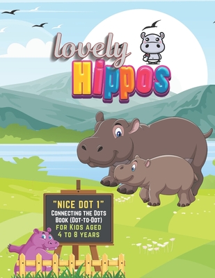 Lovely Hippos: "NICE DOT 1" Connecting the Dots Book (Dot-to-Dot), Activity Book for Kids, Aged 4 to 8 Years, Large 8.5 x 11 inches, Beautiful, Cute Pictures, Keep Improve Pencil Grip, Help Relax, Soft Cover