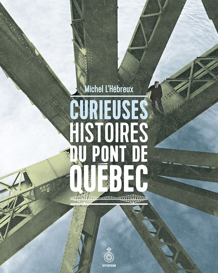 Curieuses histoires du Pont de Québec