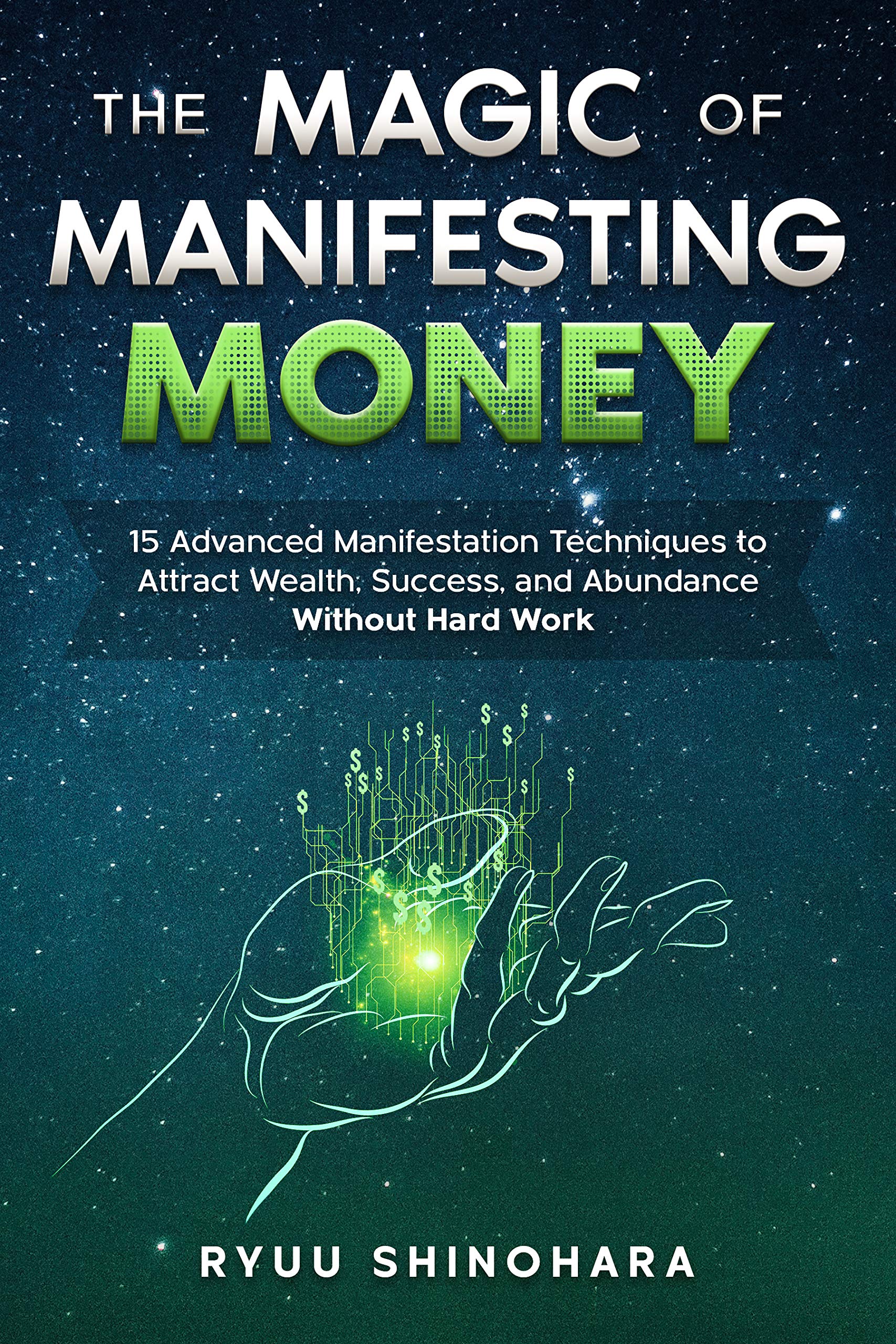 The Magic of Manifesting Money: 15 Advanced Manifestation Techniques to Attract Wealth, Success, and Abundance Without Hard Work (Law of Attraction Essentials Book 2)