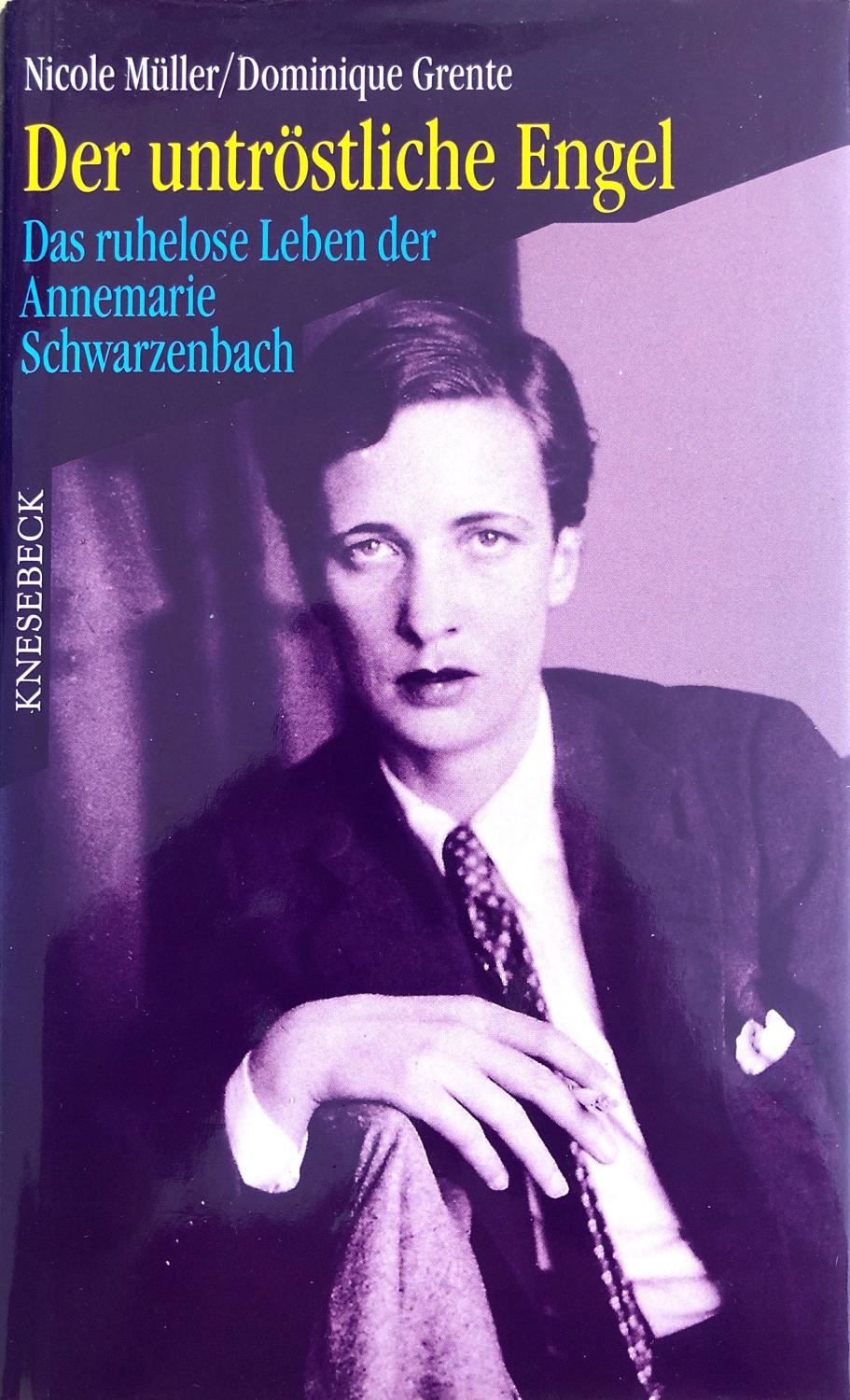 Der untröstliche Engel: das ruhelose Leben der Annemarie Schwarzenbach