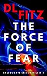 The Force of Fear: Gallowgate Crime Thrillers 3