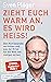 Zieht euch warm an, es wird heiß!: Den Klimawandel verstehen und aus der Krise für die Welt von morgen lernen