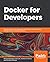 Docker for Developers: Develop and run your application with Docker containers using DevOps tools for continuous delivery
