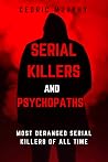 Serial Killers: Most Deranged Serial Killers of All Time Serial Killers: Most Deranged Serial Killers of All Time