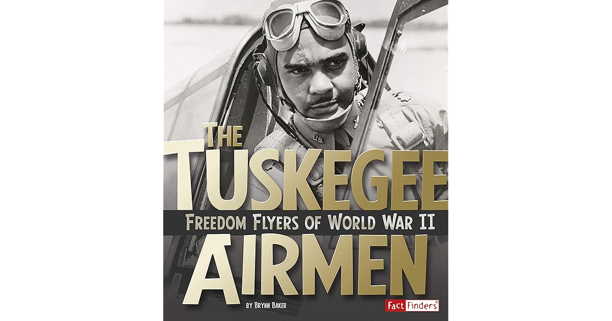 The Tuskegee Airmen: Freedom Flyers of World War II by Brynn Baker