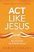 Act Like Jesus Bible Study Guide: How Can I Put My Faith into Action? (Believe Bible Study Series)