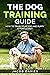 The Dog Training Guide: How...