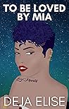 To Be Loved By Mia by Deja Elise