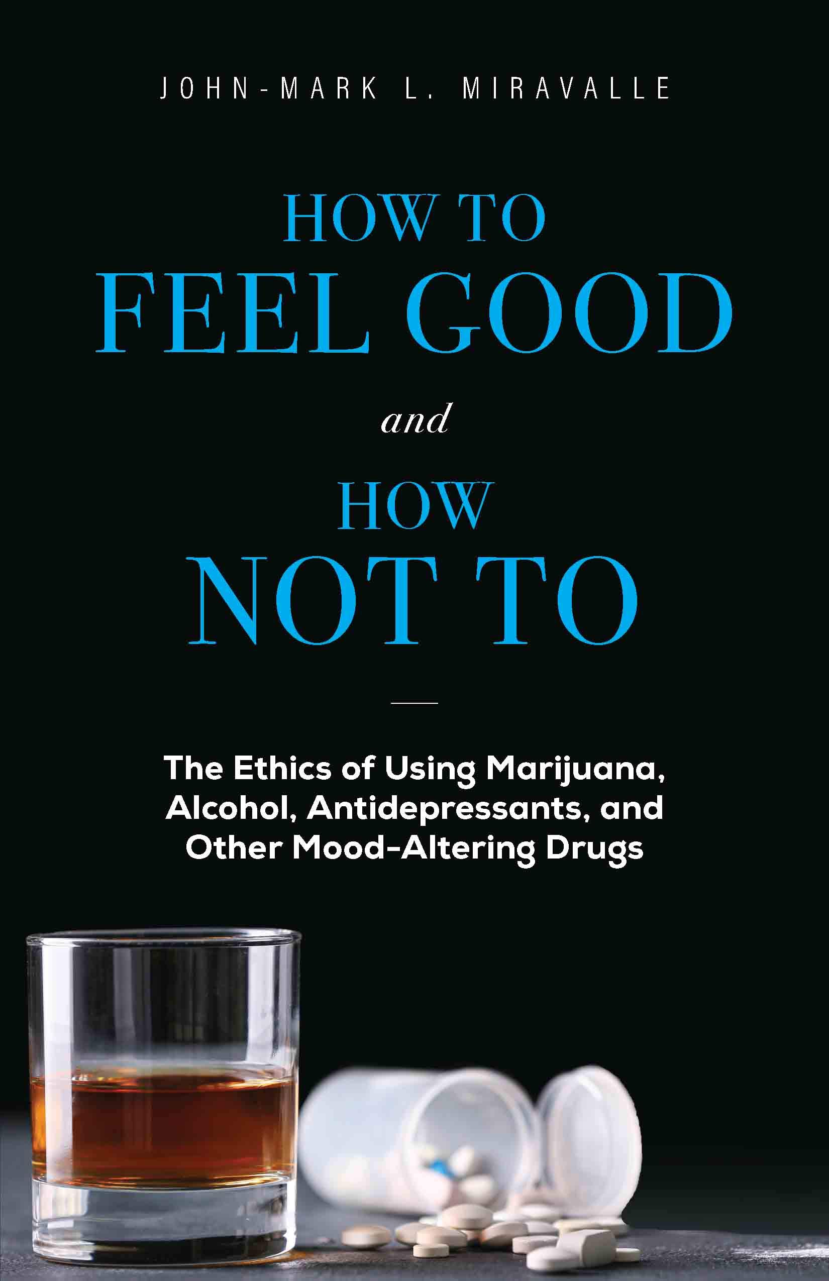 How to Feel Good and How Not To: The Ethics of Using Marijuana, Alcohol, Antidepressants, and Other Mood-Altering Drugs (Kindle Edition)