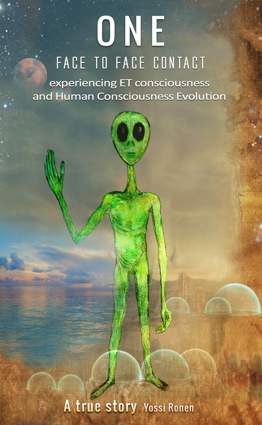 ONE: Face-to-Face Contact, Experiencing ET Consciousness, and Human Consciousness Evolution (Kindle Edition)