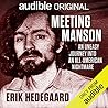 Meeting Manson An Uneasy Journey into an All-American Nightmare by Erik Hedegaard