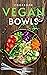 Vegan Bowls Cookbook: 50 Re...