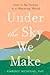 Under the Sky We Make: How to Be Human in a Warming World