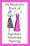 Ms Blaelock's Book of Signature Wardrobe Planning (Ms Blaelock's Books #2) Ms Blaelock's Book of Signature Wardrobe Planning (Ms Blaelock's Books #2)