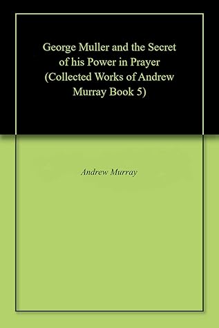 George Muller and the Secret of his Power in Prayer (Collected Works of Andrew Murray Book 5)