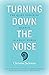 Turning Down The Noise: The...