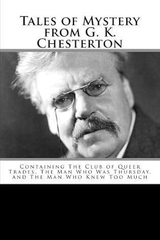 Tales of Mystery from G. K. Chesterton: Containing The Club of Queer Trades, The Man Who Was Thursday, and The Man Who Knew Too Much