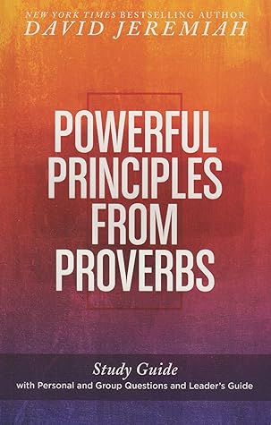 Powerful Principles from Proverbs Sutdy Guide with Personal and Group Questions and Leader's Guide