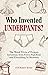Who Invented Underpants?: The Weird Trivia of Human Invention from Fire to Fast Food (and Everything In Between) (Fascinating Bathroom Readers)