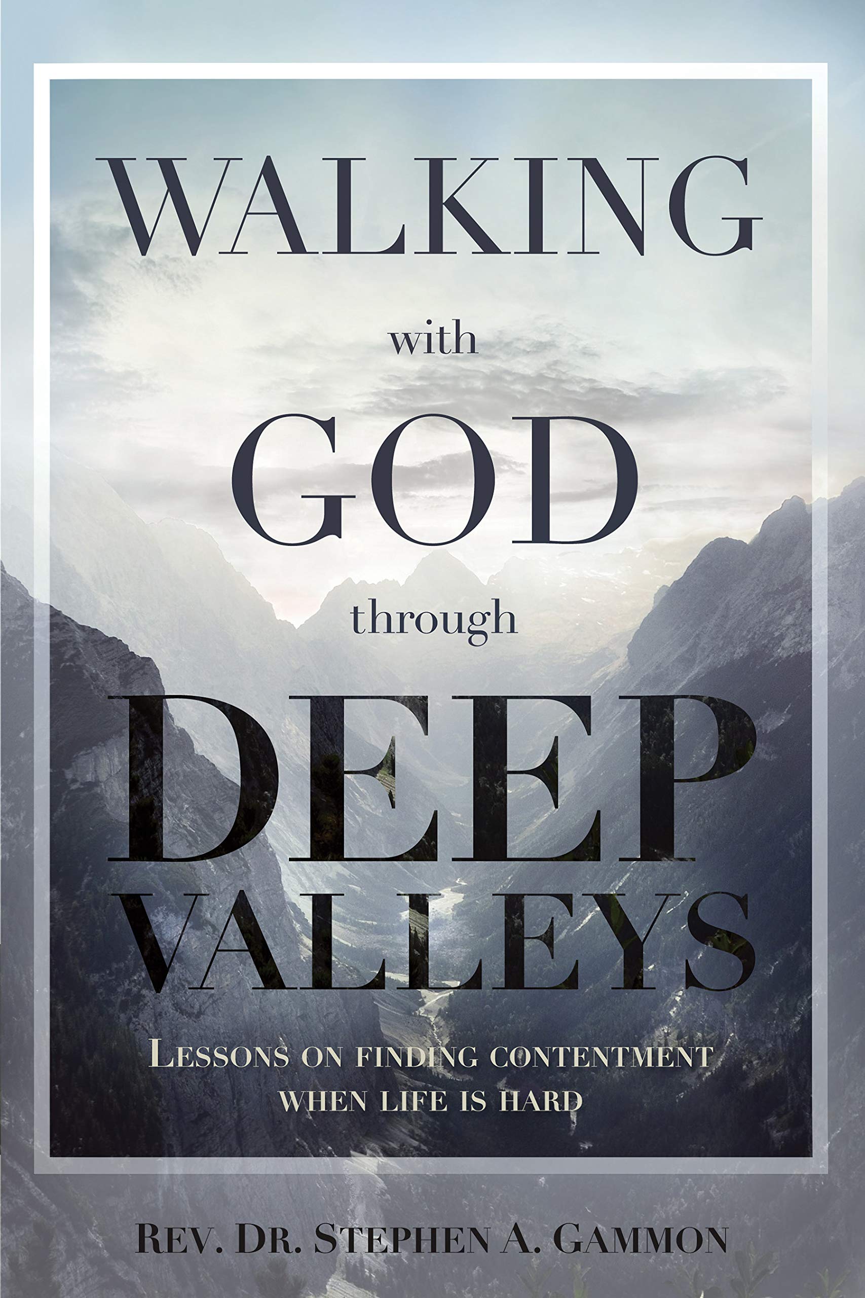 Walking with God through Deep Valleys: Lessons on Finding Contentment when Life is Hard (Kindle Edition)