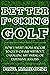 Better *%!#ing Golf: How I ...