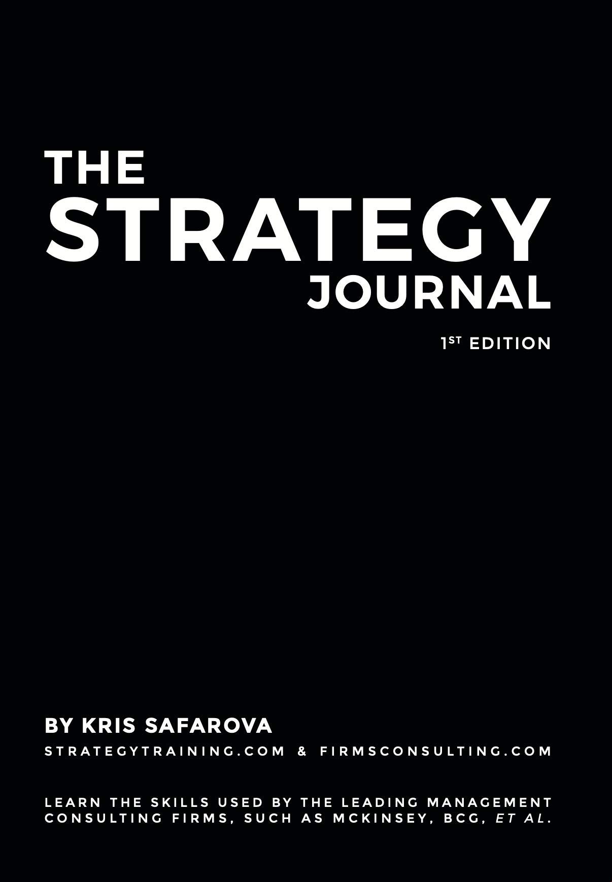 The Strategy Journal: Learn the skills used by the leading management consulting firms, such as McKinsey, BCG, et al. (Strategy Journals Book 1)