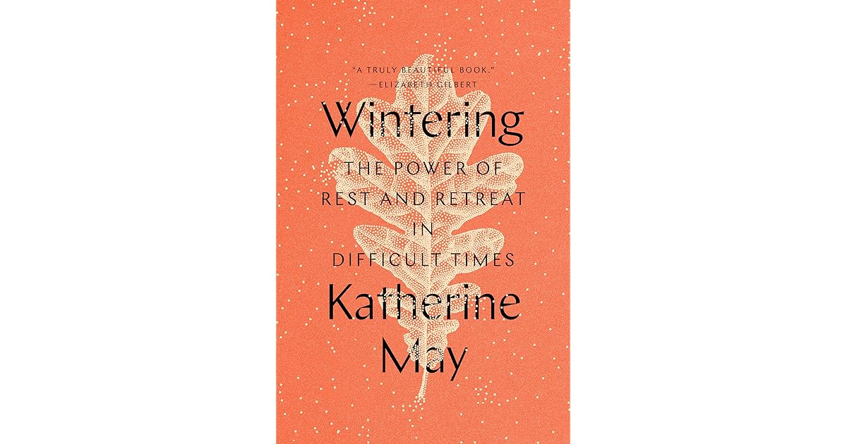 Wintering The Power of Rest and Retreat in Difficult Times by Katherine May