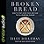Broken Bread: How to Stop Using Food and Fear to Fill Spiritual Hunger