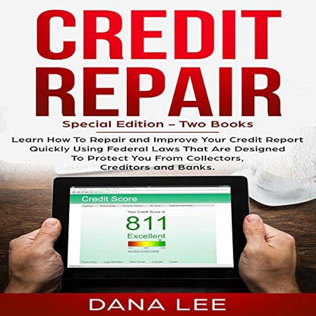 Credit Repair: Learn How to Repair and Improve Your Credit Report Quickly Using Federal Laws That Are Designed to Protect You from Collectors, Credit Bureaus and Banks (Special Edition - Two Books)