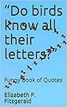“Do birds know all their letters?”: Funny Book of Quotes