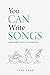 You Can Write Songs: A Beginners Guide to Songwriting