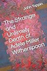 The Strange and Untimely Death of Adele Miller Witherspoon