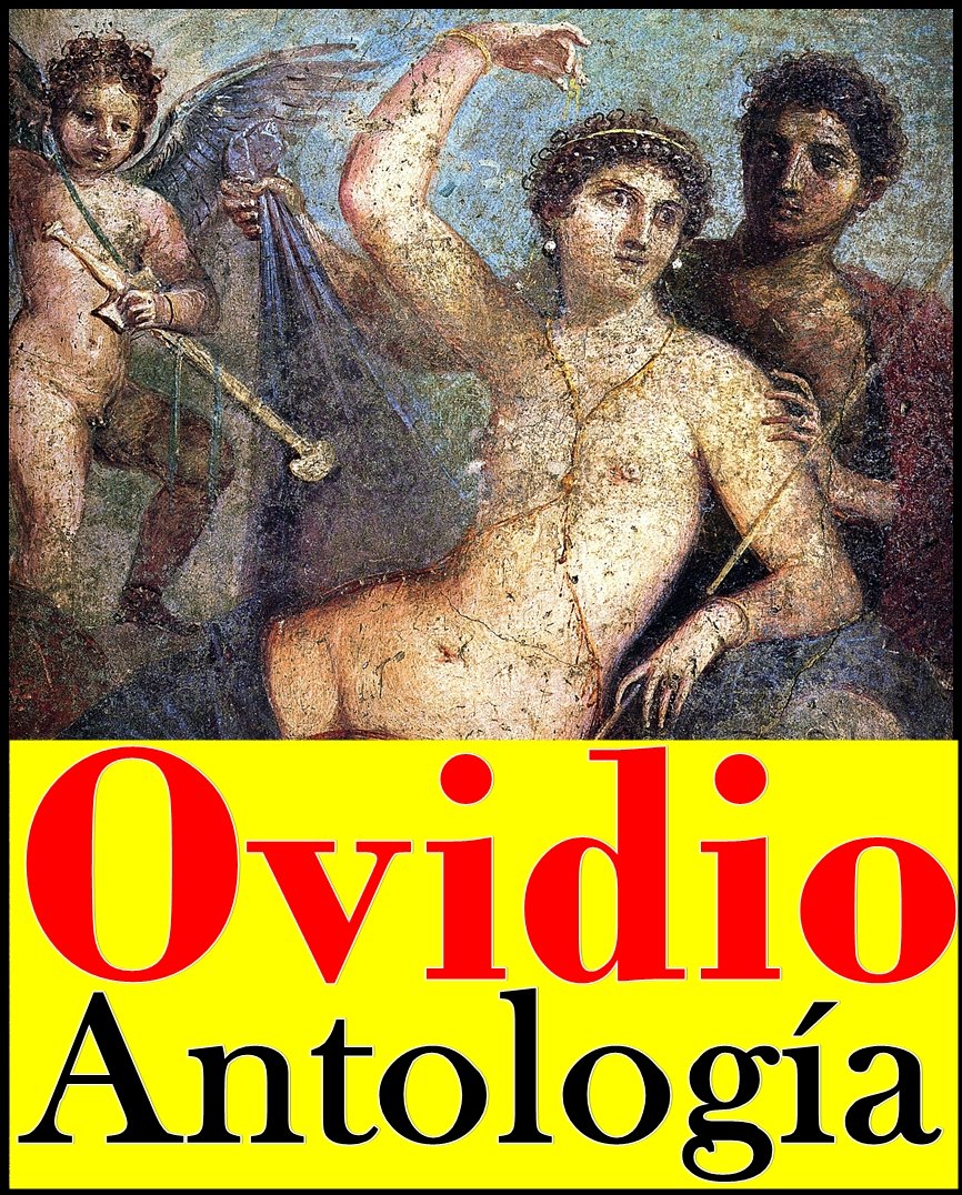 Ovidio, antología (Incluye La metamorfosis, Amores, El Arte de Amar, Las tristezas y Las Pónticas) (Spanish Edition)