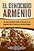 El Genocidio Armenio: Una Guía Fascinante sobre la Masacre de los Armenios por los Turcos del Imperio Otomano (Explorando el Pasado de Armenia) (Spanish Edition)