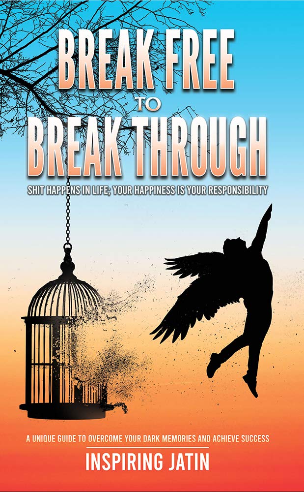 BREAK FREE TO BREAK THROUGH - Shit Happens In Life; Your Happiness Is Your Responsibility