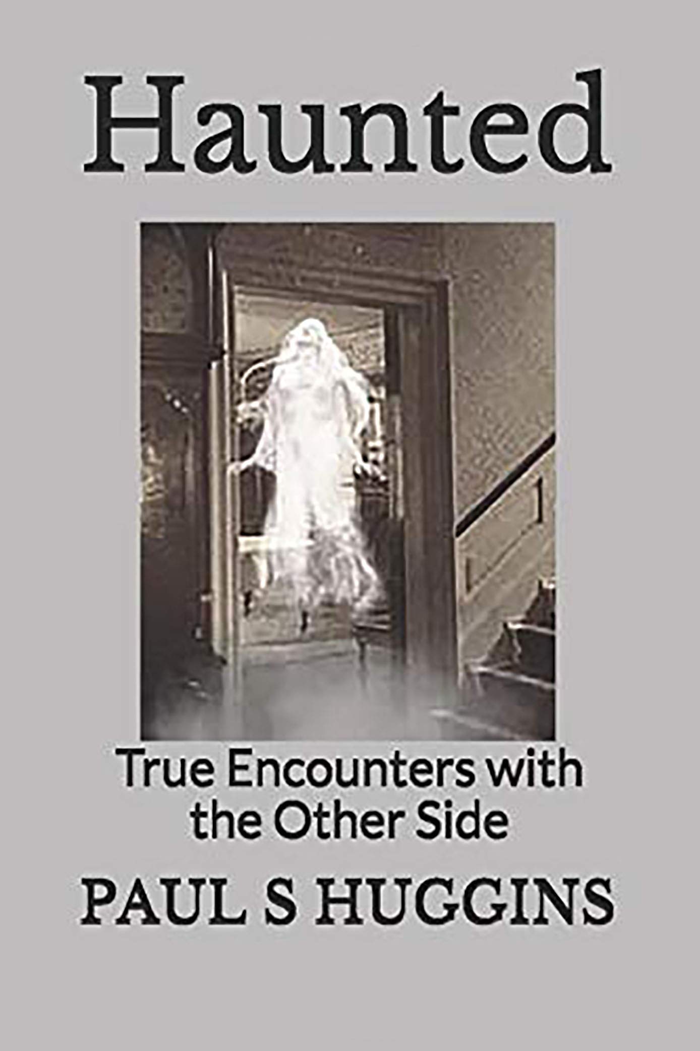 Haunted: True Encounters with the Other Side (Kindle Edition)