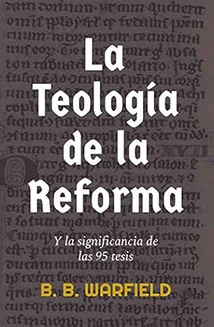 La Teología de la Reforma y la significancia de las 95 tesis