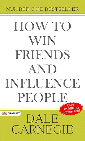How to Win Friends and Influence People: Building Lasting Relationships and Achieving Influence: A Comprehensive Guide to Winning Friends and Influencing People