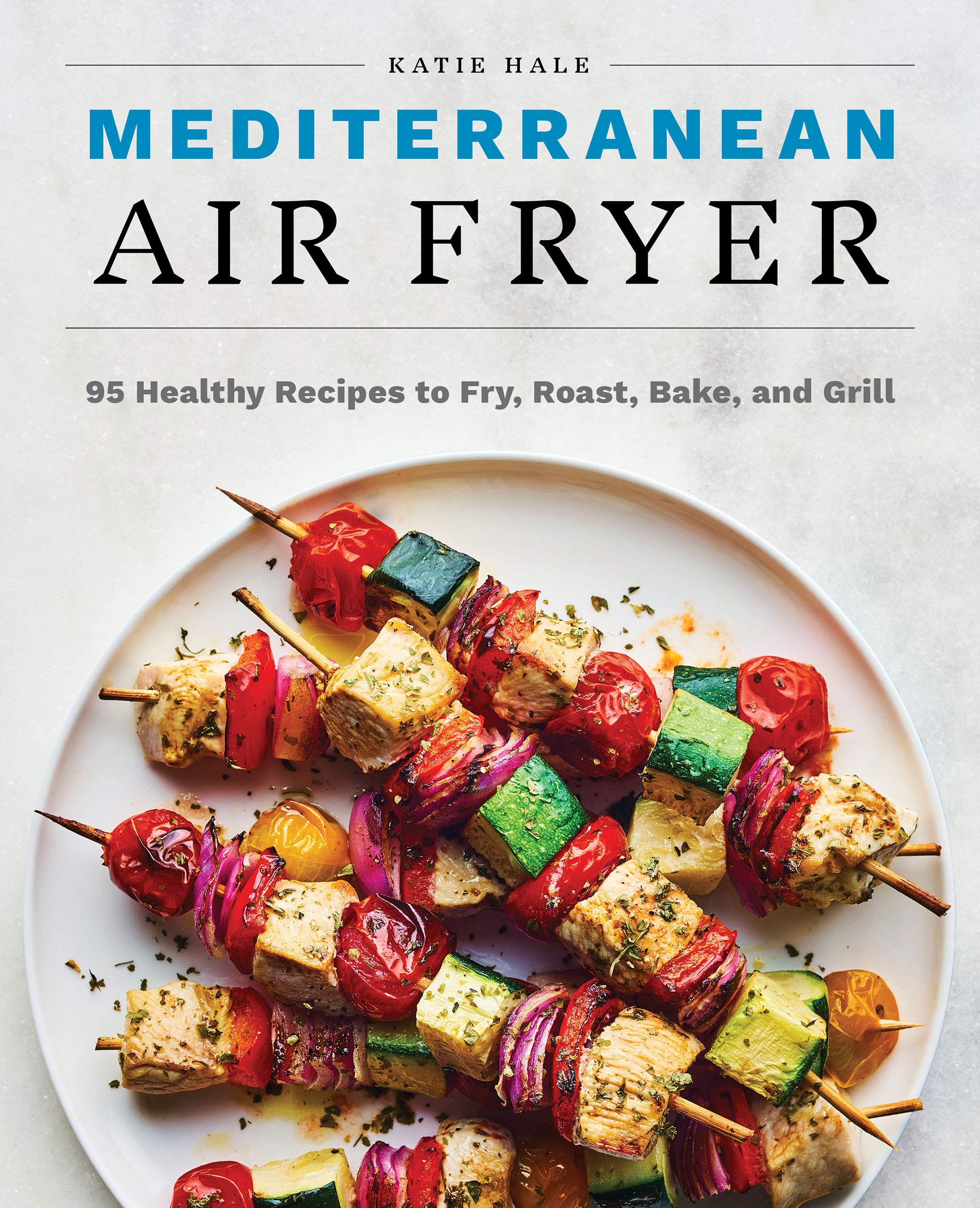 Mediterranean Air Fryer: 95 Healthy Recipes to Fry, Roast, Bake, and Grill (Kindle Edition)