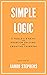 Simple Logic: 3 Tools & 3 Keys for Problem Solving and Creative Thinking